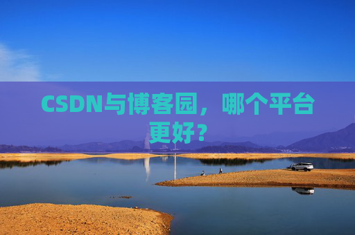 CSDN与博客园,哪个平台更好?